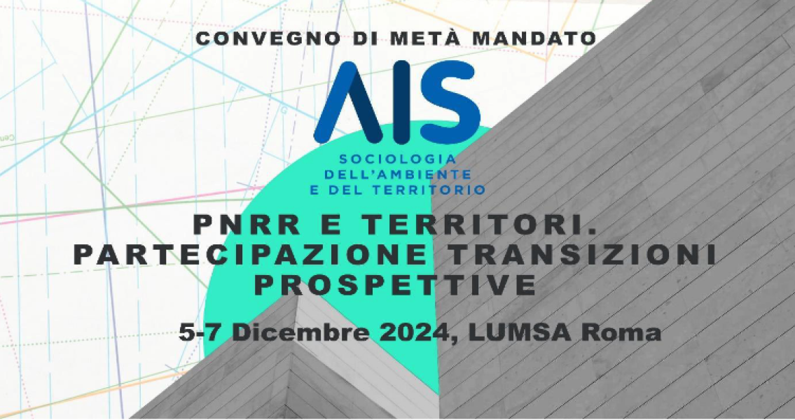 Convegno di metà mandato della sezione "Ambiente e Territorio" dell’Associazione Italiana di Sociologia (AIS) - PNRR e Territori. Partecipazione, Transizioni, Prospettive